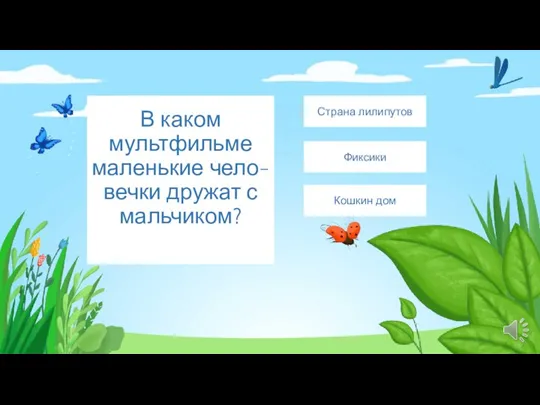 В каком мультфильме маленькие чело- вечки дружат с мальчиком? Фиксики Страна лилипутов Кошкин дом