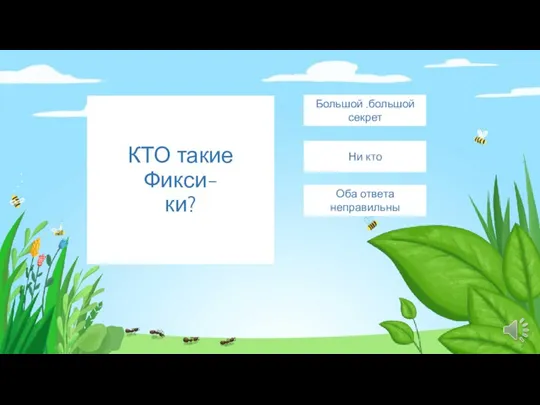 КТО такие Фикси- ки? Большой ,большой секрет Ни кто Оба ответа неправильны