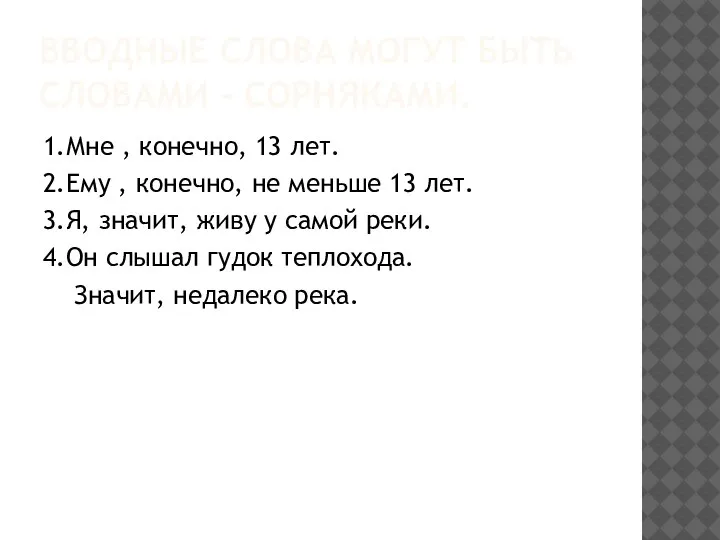 ВВОДНЫЕ СЛОВА МОГУТ БЫТЬ СЛОВАМИ – СОРНЯКАМИ. 1.Мне , конечно, 13 лет.