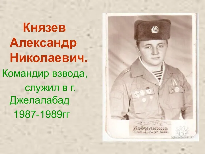 Князев Александр Николаевич. Командир взвода, служил в г.Джелалабад 1987-1989гг