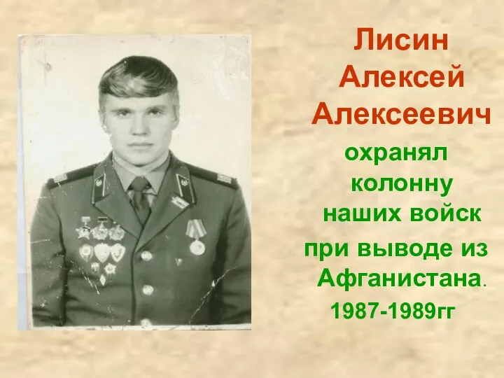 Лисин Алексей Алексеевич охранял колонну наших войск при выводе из Афганистана. 1987-1989гг