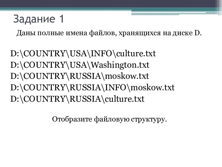 Даны полные имена файлов, хранящихся на диске D. D:\COUNTRY\USA\INFO\culture.txt D:\COUNTRY\USA\Washington.txt D:\COUNTRY\RUSSIA\moskow.txt D:\COUNTRY\RUSSIA\INFO\moskow.txt