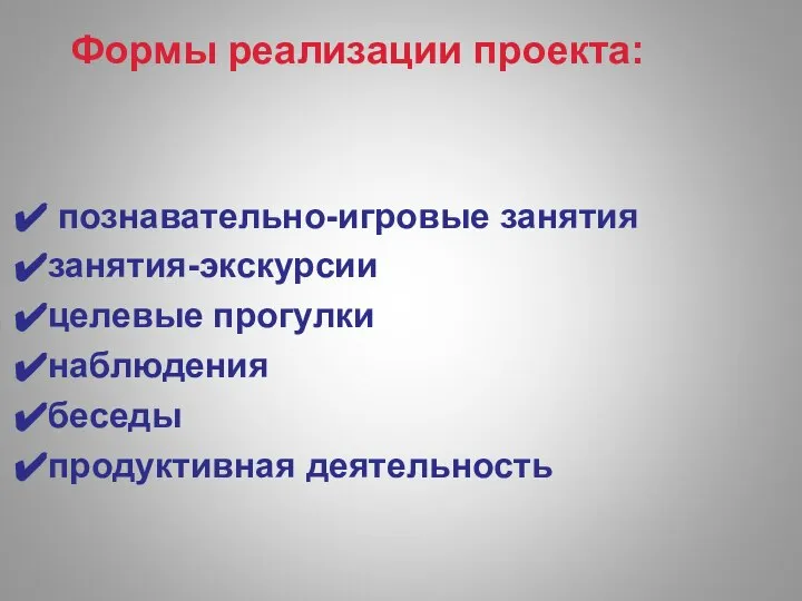 Формы реализации проекта: познавательно-игровые занятия занятия-экскурсии целевые прогулки наблюдения беседы продуктивная деятельность