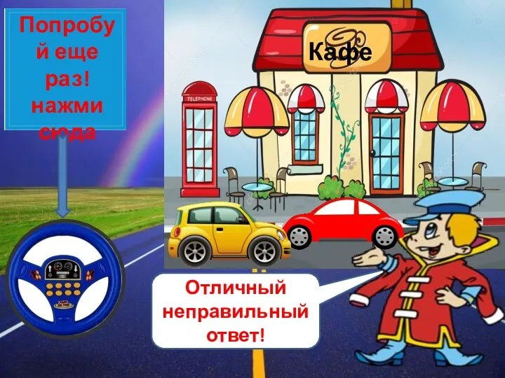 Попробуй еще раз! нажми сюда Кафе Отличный неправильный ответ!