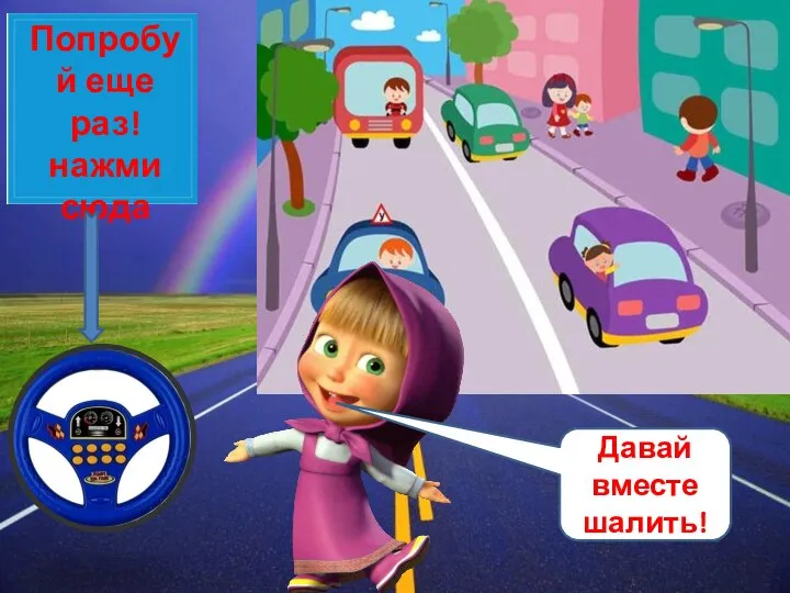 Попробуй еще раз! нажми сюда Давай вместе шалить!