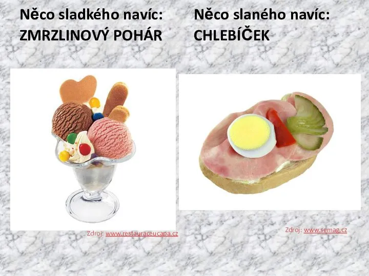 Něco sladkého navíc: ZMRZLINOVÝ POHÁR Zdroj: www.restauraceucapa.cz Něco slaného navíc: CHLEBÍČEK Zdroj: www.semag.cz