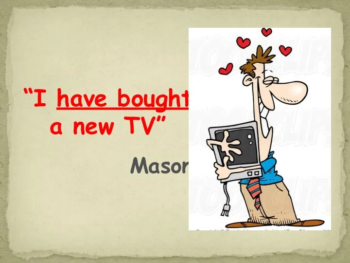 “I have bought a new TV” Mason
