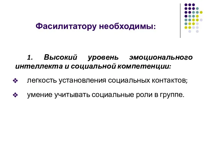 Фасилитатору необходимы: 1. Высокий уровень эмоционального интеллекта и социальной компетенции: легкость установления