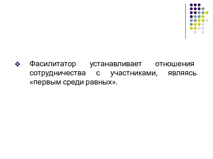 Фасилитатор устанавливает отношения сотрудничества с участниками, являясь «первым среди равных».