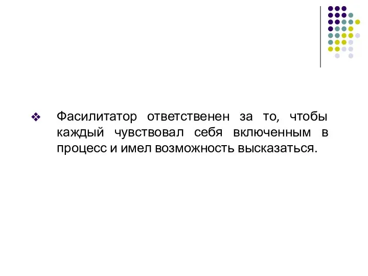 Фасилитатор ответственен за то, чтобы каждый чувствовал себя включенным в процесс и имел возможность высказаться.