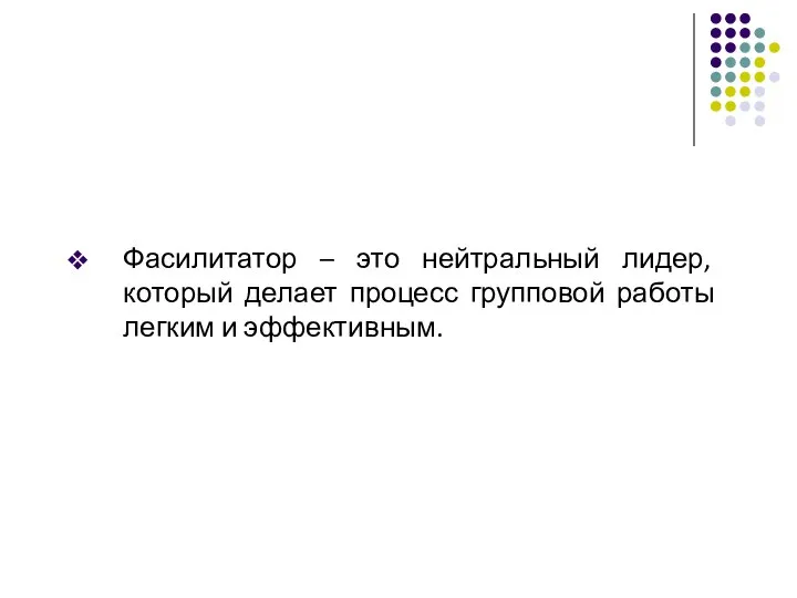 Фасилитатор – это нейтральный лидер, который делает процесс групповой работы легким и эффективным.