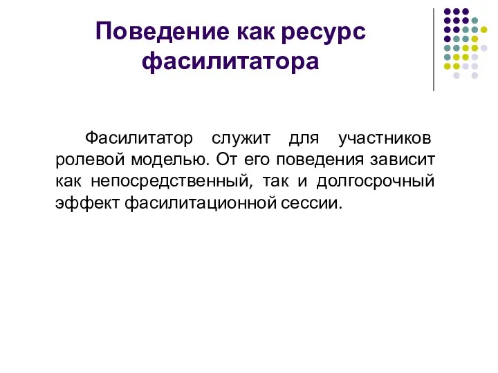 Поведение как ресурс фасилитатора Фасилитатор служит для участников ролевой моделью. От его