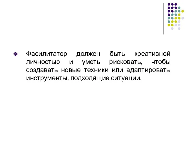 Фасилитатор должен быть креативной личностью и уметь рисковать, чтобы создавать новые техники