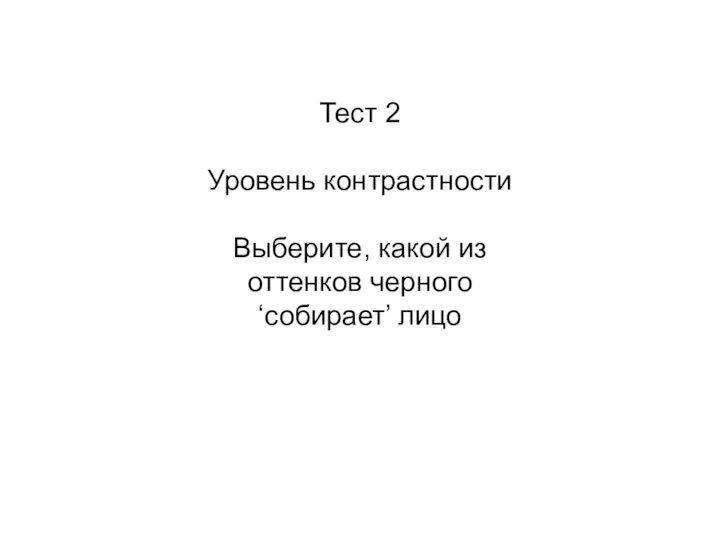 Тест 2 Уровень контрастности Выберите, какой из оттенков черного ‘собирает’ лицо