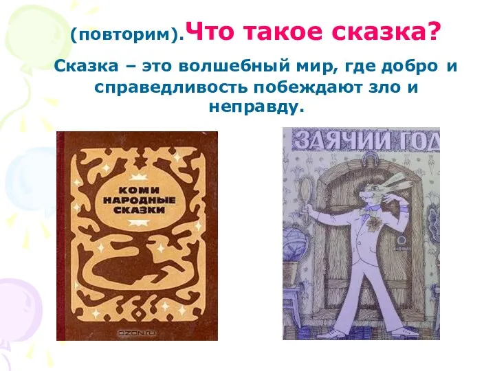 (повторим).Что такое сказка? Сказка – это волшебный мир, где добро и справедливость побеждают зло и неправду.