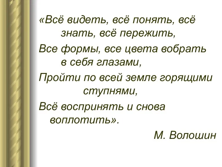 «Всё видеть, всё понять, всё знать, всё пережить, Все формы, все цвета