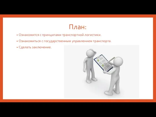 План: Ознакомится с принципами транспортной логистики. Ознакомиться с государственным управлением транспорта. Сделать заключение.