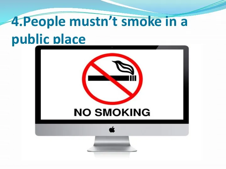 4.People mustn’t smoke in a public place