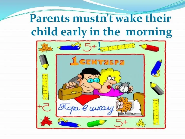 Parents mustn’t wake their child early in the morning !