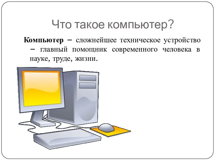 Что такое компьютер? Компьютер – сложнейшее техническое устройство – главный помощник современного