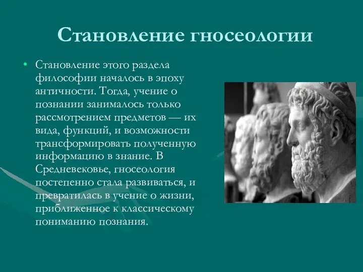 Становление гносеологии Становление этого раздела философии началось в эпоху античности. Тогда, учение