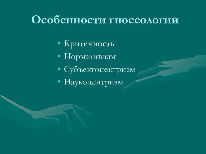 Особенности гносеологии Критичность Нормативизм Субъектоцентризм Наукоцентризм