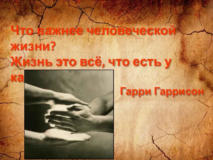 Что важнее человеческой жизни? Жизнь это всё, что есть у каждого из нас. Гарри Гаррисон