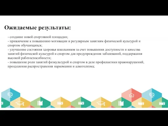 Ожидаемые результаты: - создание новой спортивной площадки; - привлечение к повышению мотивации