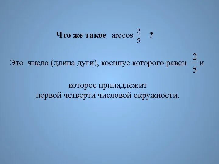 Что же такое ? arccos Это число (длина дуги), косинус которого равен