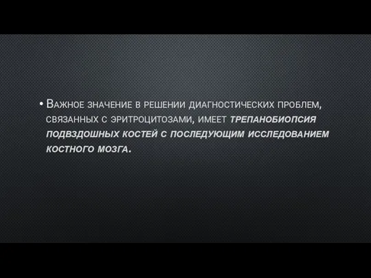 Важное значение в решении диагностических проблем, связанных с эритроцитозами, имеет трепанобиопсия подвздошных