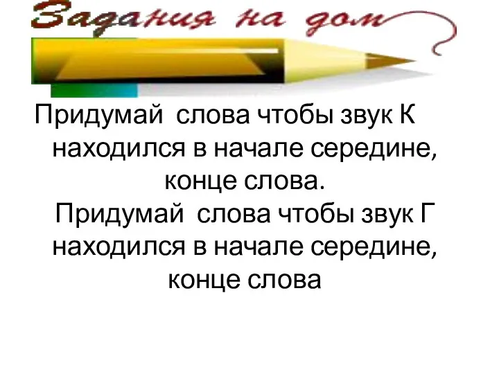 Придумай слова чтобы звук К находился в начале середине, конце слова. Придумай