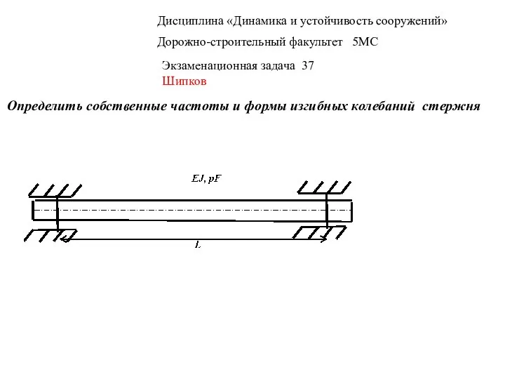 Дисциплина «Динамика и устойчивость сооружений» Дорожно-строительный факультет 5МС Экзаменационная задача 37 Шипков