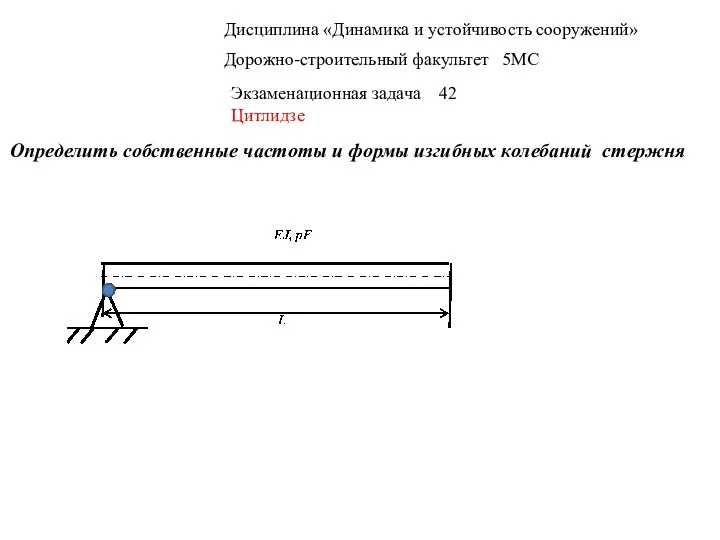 Дисциплина «Динамика и устойчивость сооружений» Дорожно-строительный факультет 5МС Экзаменационная задача 42 Цитлидзе