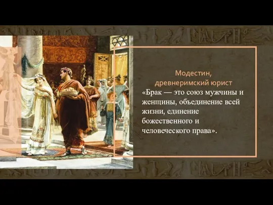 Модестин, древнеримский юрист «Брак — это союз мужчины и женщины, объединение всей