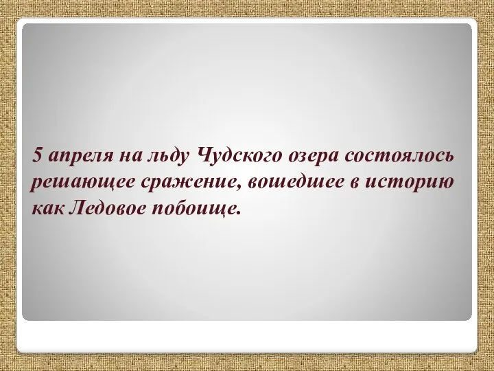 5 апреля на льду Чудского озера состоялось решающее сражение, вошедшее в историю как Ледовое побоище.