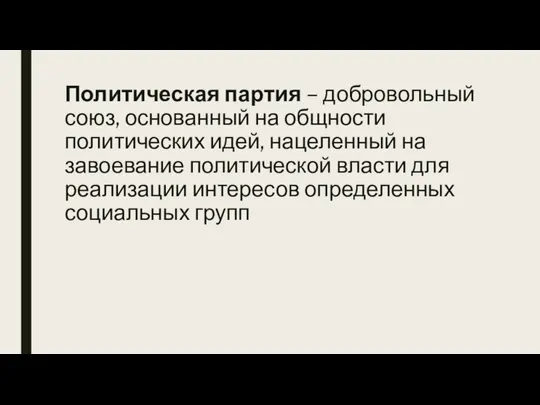 Политическая партия – добровольный союз, основанный на общности политических идей, нацеленный на