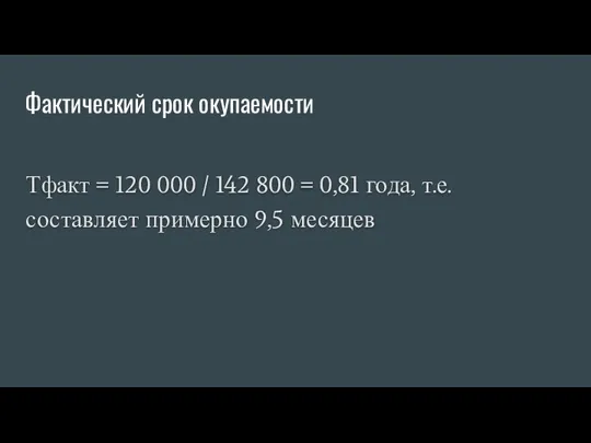 Фактический срок окупаемости Тфакт = 120 000 / 142 800 = 0,81