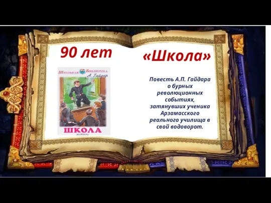 90 лет «Школа» Повесть А.П. Гайдара о бурных революционных событиях, затянувших ученика