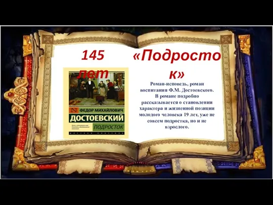 145 лет «Подросток» Роман-исповедь, роман воспитания Ф.М. Достоевского. В романе подробно рассказывается