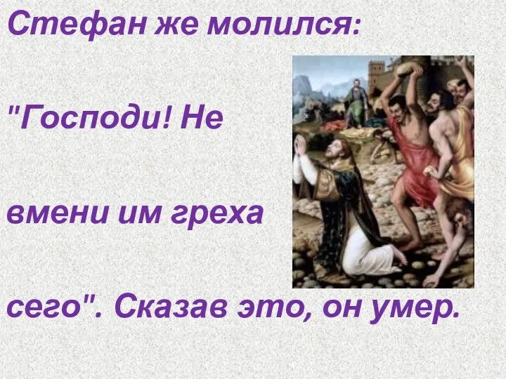 Стефан же молился: "Господи! Не вмени им греха сего". Сказав это, он умер.