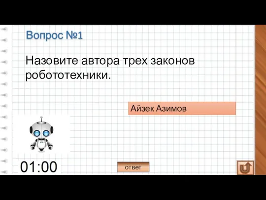 Вопрос №1 Назовите автора трех законов робототехники. Айзек Азимов ответ