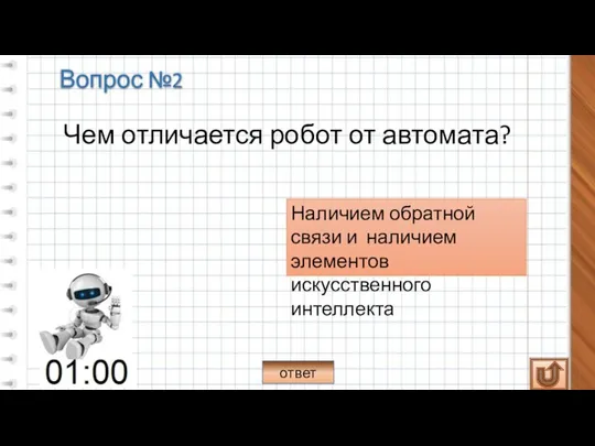 Чем отличается робот от автомата? Наличием обратной связи и наличием элементов искусственного интеллекта ответ Вопрос №2