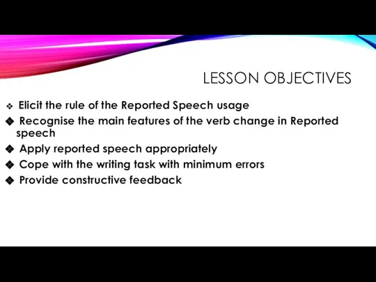 LESSON OBJECTIVES Elicit the rule of the Reported Speech usage Recognise the