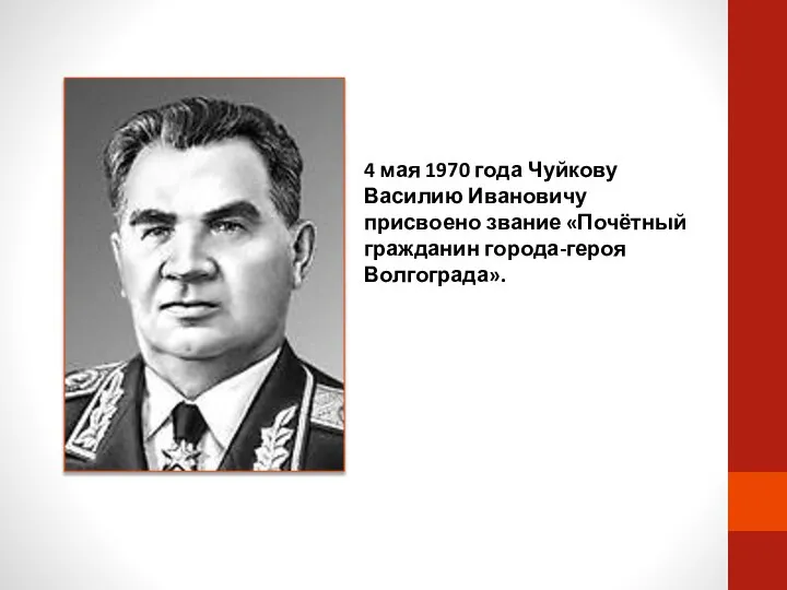 4 мая 1970 года Чуйкову Василию Ивановичу присвоено звание «Почётный гражданин города-героя Волгограда».