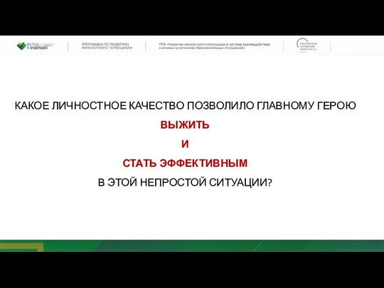 КАКОЕ ЛИЧНОСТНОЕ КАЧЕСТВО ПОЗВОЛИЛО ГЛАВНОМУ ГЕРОЮ ВЫЖИТЬ И СТАТЬ ЭФФЕКТИВНЫМ В ЭТОЙ НЕПРОСТОЙ СИТУАЦИИ?