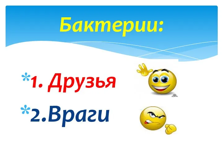 1. Друзья 2.Враги Бактерии: