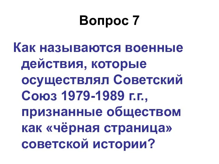 Вопрос 7 Как называются военные действия, которые осуществлял Советский Союз 1979-1989 г.г.,