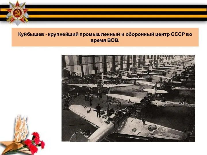 Куйбышев - крупнейший промышленный и оборонный центр СССР во время ВОВ.