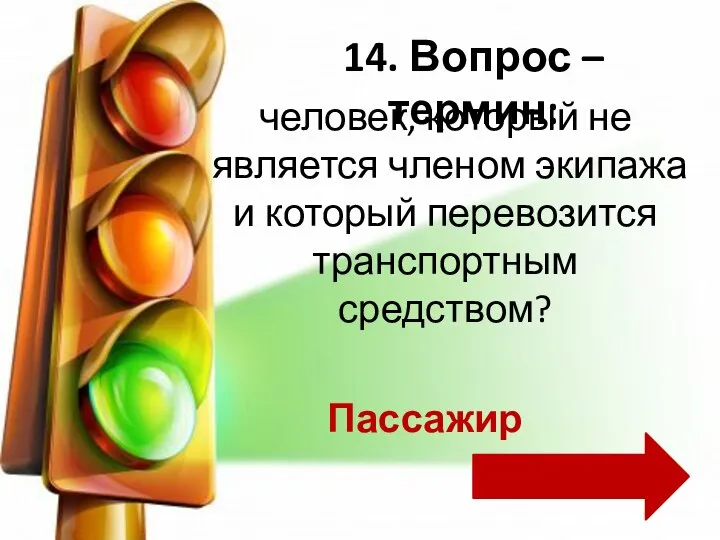 человек, который не является членом экипажа и который перевозится транспортным средством? 14. Вопрос – термин: Пассажир