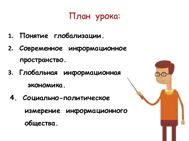 План урока: Понятие глобализации. Современное информационное пространство. Глобальная информационная экономика. 4. Социально-политическое измерение информационного общества.